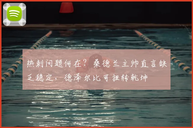 热刺问题何在？桑德兰主帅直言缺乏稳定，德泽尔比可扭转乾坤
